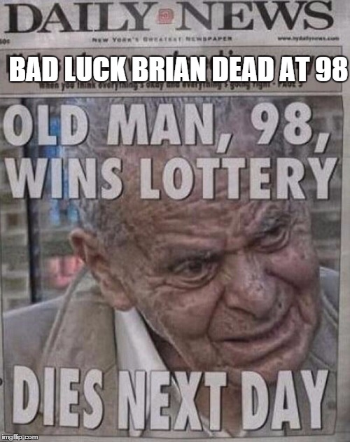 A moment of silence for Brian please | BAD LUCK BRIAN DEAD AT 98 | image tagged in memes,meme,bad luck brian,news,crotchgoblin | made w/ Imgflip meme maker