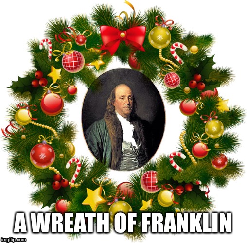 A Wreath of Franklin | A WREATH OF FRANKLIN | image tagged in christmas,funny,music,xmas | made w/ Imgflip meme maker