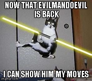 NOW THAT EVILMANDOEVIL IS BACK I CAN SHOW HIM MY MOVES | made w/ Imgflip meme maker