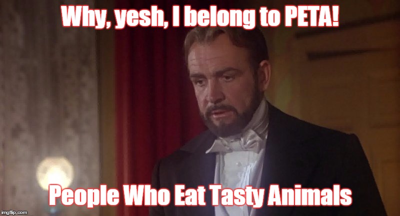 Why, yesh, I belong to PETA! People Who Eat Tasty Animals | made w/ Imgflip meme maker