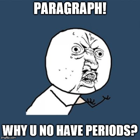 Y U No Meme | PARAGRAPH! WHY U NO HAVE PERIODS? | image tagged in memes,y u no | made w/ Imgflip meme maker
