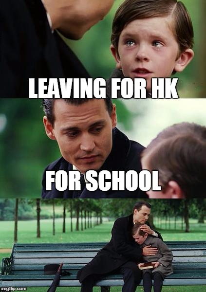 Finding Neverland Meme | LEAVING FOR HK FOR SCHOOL | image tagged in memes,finding neverland | made w/ Imgflip meme maker