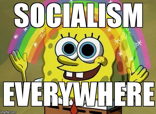 spongebob rainbow | SOCIALISM EVERYWHERE | image tagged in spongebob rainbow | made w/ Imgflip meme maker