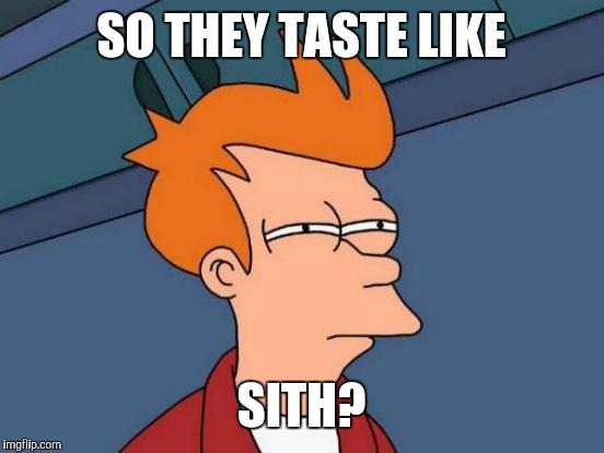 Futurama Fry Meme | SO THEY TASTE LIKE SITH? | image tagged in memes,futurama fry | made w/ Imgflip meme maker