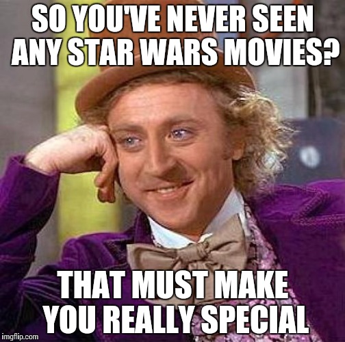Creepy Condescending Wonka Meme | SO YOU'VE NEVER SEEN ANY STAR WARS MOVIES? THAT MUST MAKE YOU REALLY SPECIAL | image tagged in memes,creepy condescending wonka | made w/ Imgflip meme maker