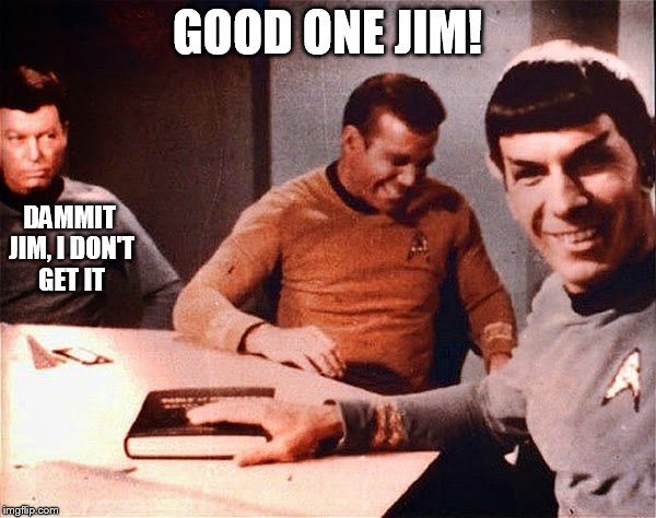GOOD ONE JIM! DAMMIT JIM, I DON'T GET IT | made w/ Imgflip meme maker