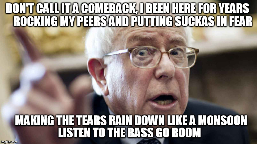 Mama Said knock you out | DON'T CALL IT A COMEBACK, I BEEN HERE FOR YEARS  ROCKING MY PEERS AND PUTTING SUCKAS IN FEAR LISTEN TO THE BASS GO BOOM MAKING THE TEARS  | image tagged in bernie sanders,memes,rap | made w/ Imgflip meme maker