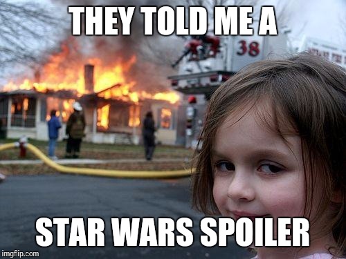 Disaster Girl | THEY TOLD ME A STAR WARS SPOILER | image tagged in memes,disaster girl | made w/ Imgflip meme maker