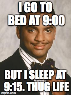 Thug Life | I GO TO BED AT 9:00 BUT I SLEEP AT 9:15. THUG LIFE | image tagged in thug life | made w/ Imgflip meme maker
