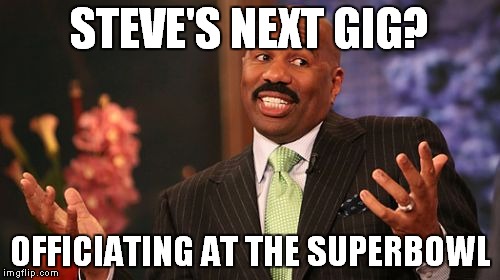 He'd be on par with some of the current clowns | STEVE'S NEXT GIG? OFFICIATING AT THE SUPERBOWL | image tagged in memes,steve harvey | made w/ Imgflip meme maker