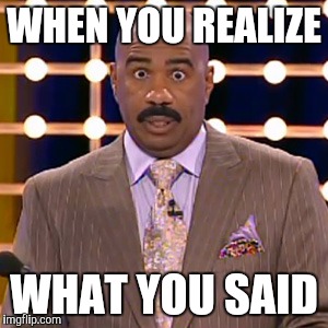 Poor steve | WHEN YOU REALIZE WHAT YOU SAID | image tagged in steve harvey,miss universe,miss universe 2015,harvey | made w/ Imgflip meme maker