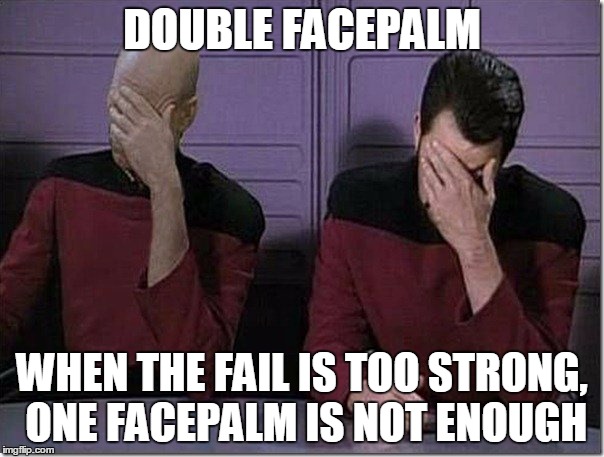 Star Trek Double Facepalm | DOUBLE FACEPALM WHEN THE FAIL IS TOO STRONG, ONE FACEPALM IS NOT ENOUGH | image tagged in memes,star trek double facepalm | made w/ Imgflip meme maker