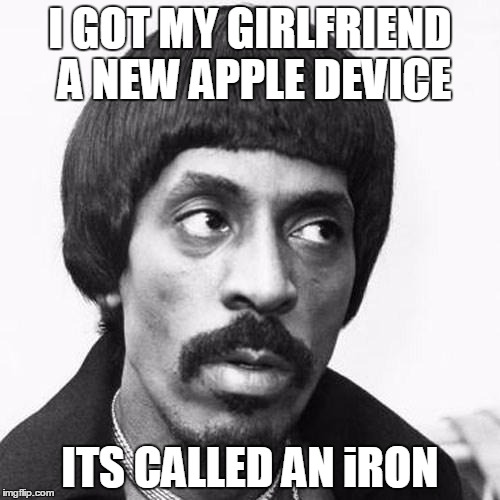 ike turner | I GOT MY GIRLFRIEND A NEW APPLE DEVICE ITS CALLED AN iRON | image tagged in ike turner,memes | made w/ Imgflip meme maker