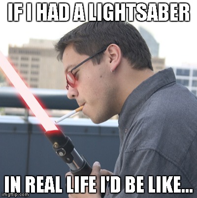 IF I HAD A LIGHTSABER IN REAL LIFE I'D BE LIKE... | made w/ Imgflip meme maker