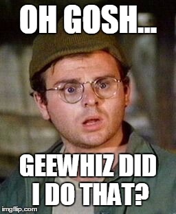 OH GOSH... GEEWHIZ DID I DO THAT? | made w/ Imgflip meme maker