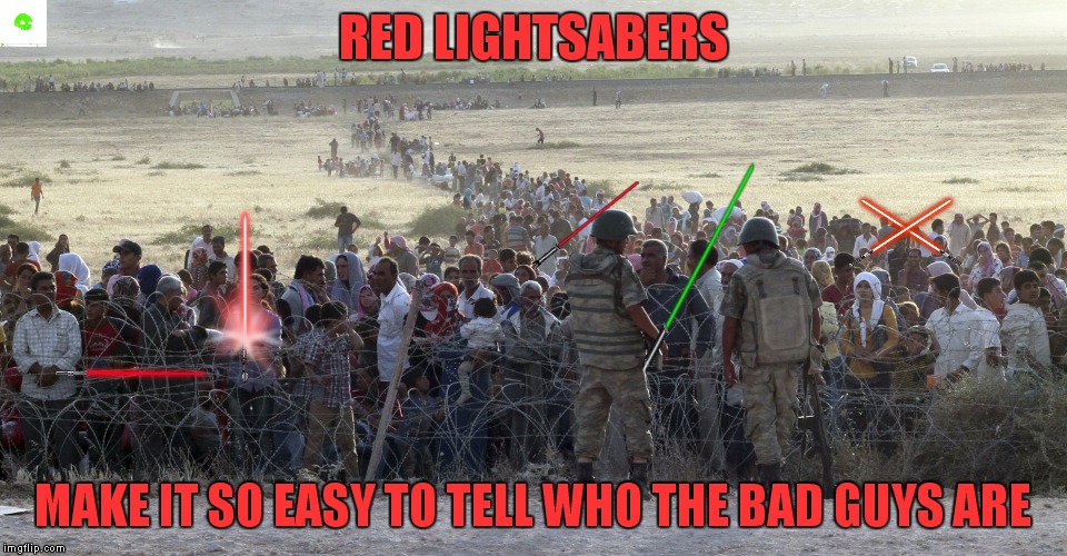 If only it was this easy! | RED LIGHTSABERS MAKE IT SO EASY TO TELL WHO THE BAD GUYS ARE | image tagged in lightsaber,refugees,looks good to me | made w/ Imgflip meme maker