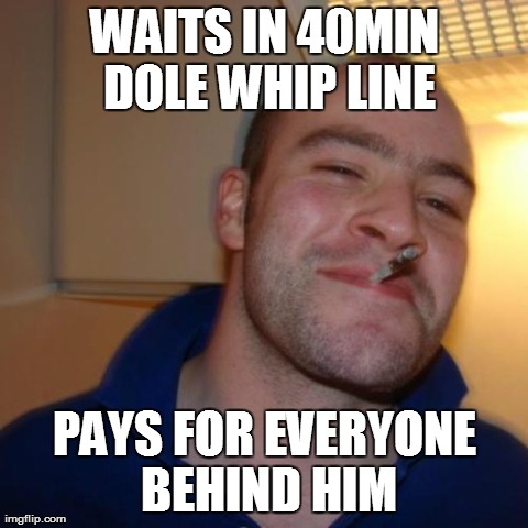 Good Guy Greg Meme | WAITS IN 40MIN DOLE WHIP LINE PAYS FOR EVERYONE BEHIND HIM | image tagged in memes,good guy greg | made w/ Imgflip meme maker