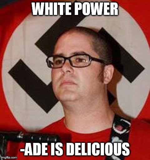 Reformed White Supremacist | WHITE POWER -ADE IS DELICIOUS | image tagged in reformed white supremacist | made w/ Imgflip meme maker