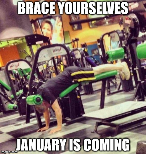 He doesn't need your advice. He's been working out longer you... one week in January, every year, for forty years. | BRACE YOURSELVES JANUARY IS COMING | image tagged in gym fail | made w/ Imgflip meme maker