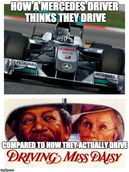 HOW THEY THINK THEY DRIVE | HOW A MERCEDES DRIVER THINKS THEY DRIVE COMPARED TO HOW THEY ACTUALLY DRIVE | image tagged in mercedes | made w/ Imgflip meme maker