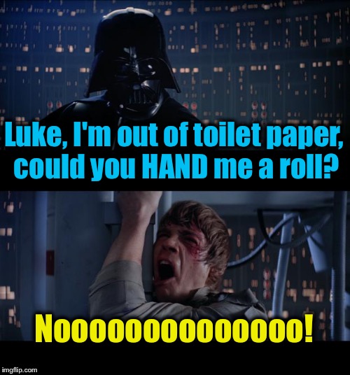 Star Wars Toilet Paper No | Luke, I'm out of toilet paper, could you HAND me a roll? Noooooooooooooo! | image tagged in memes,star wars no,funny memes,dank | made w/ Imgflip meme maker