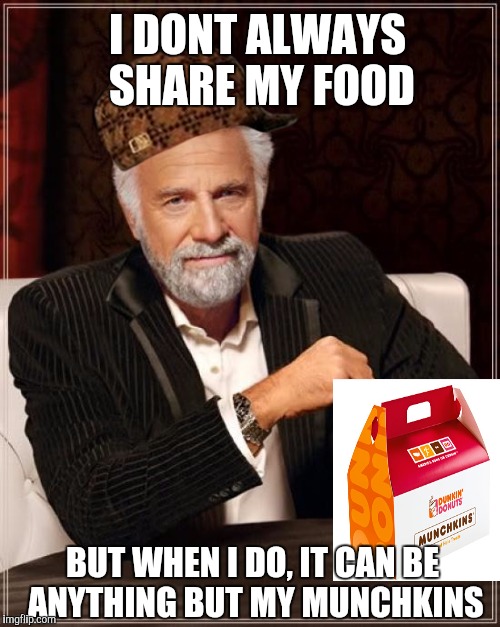 The Most Interesting Man In The World | I DONT ALWAYS SHARE MY FOOD BUT WHEN I DO, IT CAN BE ANYTHING BUT MY MUNCHKINS | image tagged in memes,the most interesting man in the world,scumbag,funny,donuts,funny memes | made w/ Imgflip meme maker