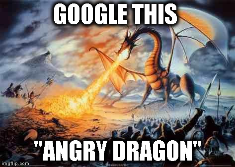 Dragon | GOOGLE THIS "ANGRY DRAGON" | image tagged in dragon | made w/ Imgflip meme maker