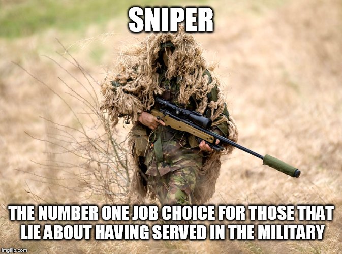 Sure, Rambo | SNIPER THE NUMBER ONE JOB CHOICE FOR THOSE THAT LIE ABOUT HAVING SERVED IN THE MILITARY | image tagged in army,military,liar | made w/ Imgflip meme maker