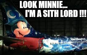 Star Wars Mickey | LOOK MINNIE... I'M A SITH LORD !!! | image tagged in the force awakens,mickey mouse,star wars,memes,funny memes | made w/ Imgflip meme maker