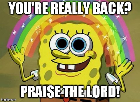 Imagination Spongebob Meme | YOU'RE REALLY BACK? PRAISE THE LORD! | image tagged in memes,imagination spongebob | made w/ Imgflip meme maker