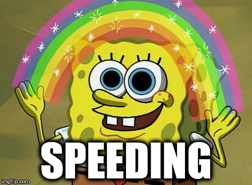 spongebob rainbow | SPEEDING | image tagged in spongebob rainbow,AdviceAnimals | made w/ Imgflip meme maker