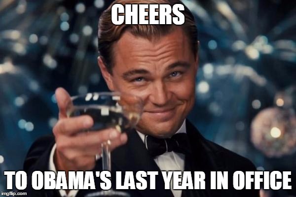 Leonardo Dicaprio Cheers | CHEERS TO OBAMA'S LAST YEAR IN OFFICE | image tagged in memes,leonardo dicaprio cheers | made w/ Imgflip meme maker