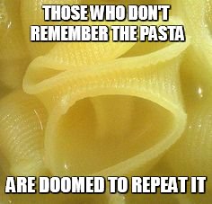 Angry Noodle | THOSE WHO DON'T REMEMBER THE PASTA ARE DOOMED TO REPEAT IT | image tagged in angry noodle | made w/ Imgflip meme maker