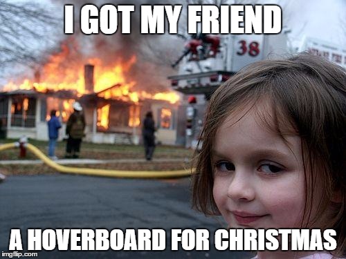 The Gift of Evil | I GOT MY FRIEND A HOVERBOARD FOR CHRISTMAS | image tagged in memes,disaster girl,hoverboard,christmas | made w/ Imgflip meme maker