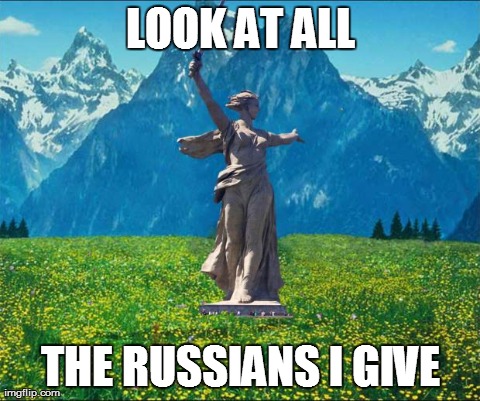 LOOK AT ALL THE RUSSIANS I GIVE | image tagged in russian marie | made w/ Imgflip meme maker