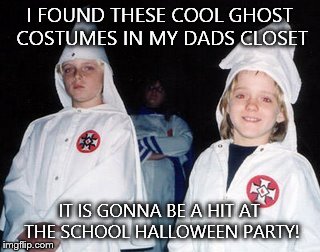 Kool Kid Klan Meme | I FOUND THESE COOL GHOST COSTUMES IN MY DADS CLOSET IT IS GONNA BE A HIT AT THE SCHOOL HALLOWEEN PARTY! | image tagged in memes,kool kid klan | made w/ Imgflip meme maker