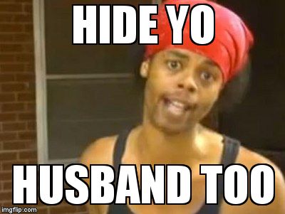 hide yo husband too