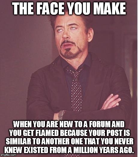 People have similar ideas sometimes. It happens! | THE FACE YOU MAKE WHEN YOU ARE NEW TO A FORUM AND YOU GET FLAMED BECAUSE YOUR POST IS SIMILAR TO ANOTHER ONE THAT YOU NEVER KNEW EXISTED FRO | image tagged in memes,face you make robert downey jr,forums,unintential repost | made w/ Imgflip meme maker