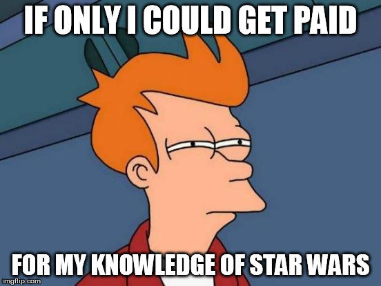 Futurama Fry Meme | IF ONLY I COULD GET PAID FOR MY KNOWLEDGE OF STAR WARS | image tagged in memes,futurama fry | made w/ Imgflip meme maker