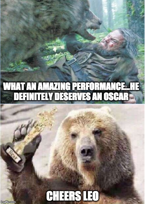 Revenant Bear  | WHAT AN AMAZING PERFORMANCE...HE DEFINITELY DESERVES AN OSCAR CHEERS LEO | image tagged in revenant leo leonardodecaprio oscar academyaward bear,leonardo dicaprio cheers,leonardo dicaprio,the revenant,bear,oscar | made w/ Imgflip meme maker