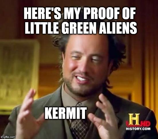 Alien Guy proves little green aliens | HERE'S MY PROOF OF LITTLE GREEN ALIENS KERMIT | image tagged in alien guy,memes,kermit,green aliens,proof | made w/ Imgflip meme maker