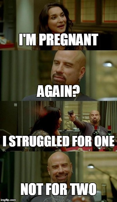 Skinhead John Travolta Meme | I'M PREGNANT; AGAIN? I STRUGGLED FOR ONE; NOT FOR TWO | image tagged in memes,skinhead john travolta | made w/ Imgflip meme maker