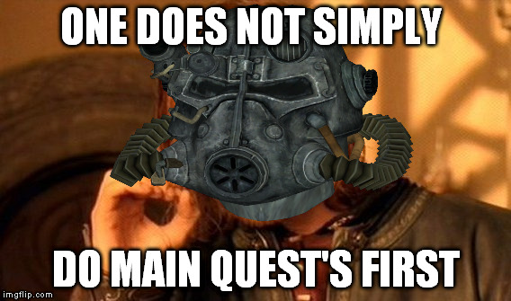 Fallout Logic | ONE DOES NOT SIMPLY; DO MAIN QUEST'S FIRST | image tagged in fallout 4,fallout 3,funny,logic,true story,why are you watching the tags thats not funny | made w/ Imgflip meme maker