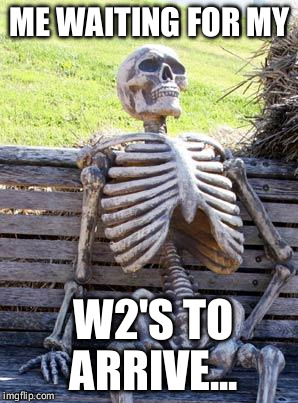 Waiting Skeleton Meme | ME WAITING FOR MY; W2'S TO ARRIVE... | image tagged in memes,waiting skeleton | made w/ Imgflip meme maker