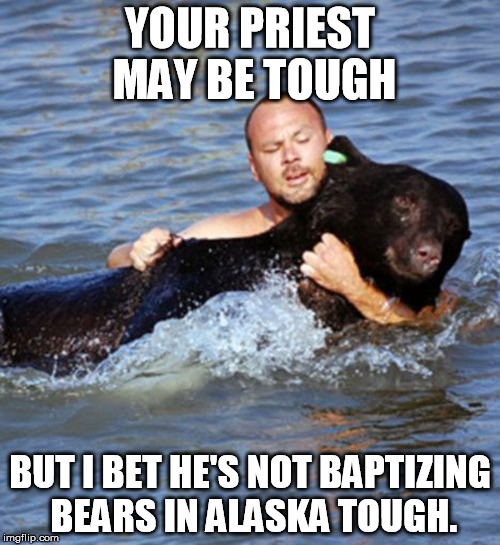 actually it's florida and he's rescuing a bear who passed out after being tranqued. | YOUR PRIEST MAY BE TOUGH; BUT I BET HE'S NOT BAPTIZING BEARS IN ALASKA TOUGH. | image tagged in memes,priest,baptism,bears,lifeguard | made w/ Imgflip meme maker