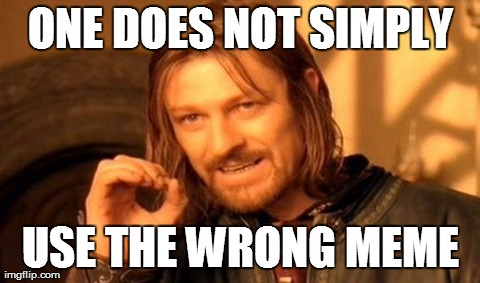 One Does Not Simply Meme | ONE DOES NOT SIMPLY USE THE WRONG MEME | image tagged in memes,one does not simply | made w/ Imgflip meme maker