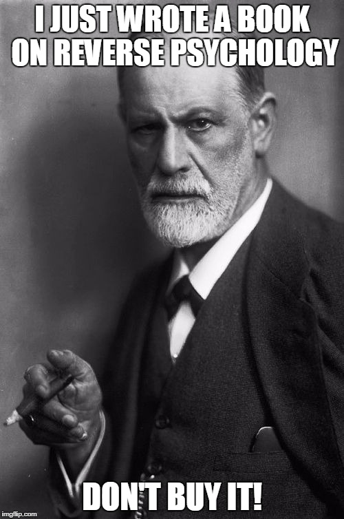 Sigmund Freud Meme | I JUST WROTE A BOOK ON REVERSE PSYCHOLOGY; DON'T BUY IT! | image tagged in memes,sigmund freud | made w/ Imgflip meme maker