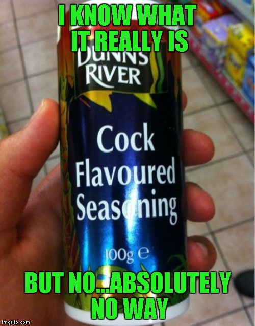 This has got to be European or somewhere like that. I know Americans won't buy it...LOL | I KNOW WHAT IT REALLY IS; BUT NO...ABSOLUTELY NO WAY | image tagged in cock flavored seasoning,memes,funny,seasonings,food | made w/ Imgflip meme maker