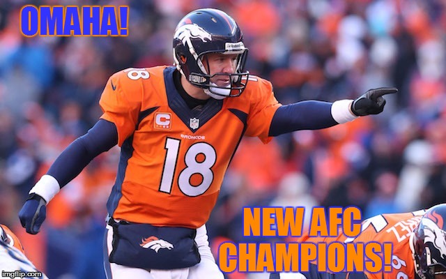 Omaha! Wins! | OMAHA! NEW AFC CHAMPIONS! | image tagged in memes,funny memes,denver broncos,nfl,afc championship game | made w/ Imgflip meme maker