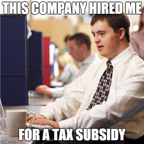 Down Syndrome | THIS COMPANY HIRED ME; FOR A TAX SUBSIDY | image tagged in memes,down syndrome | made w/ Imgflip meme maker